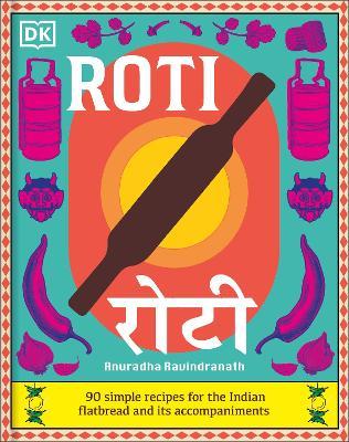 Roti: 90 Simple Recipes for the Indian Bread and Its Accompaniments - Anuradha Ravindranath - cover