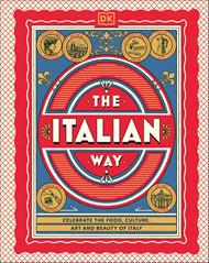 The Italian Way: Celebrate the Food, Culture, Art and Beauty of Italy