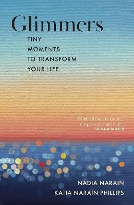 Glimmers: tiny moments to transform your life - Nadia Narain,Katia Narain Phillips - cover