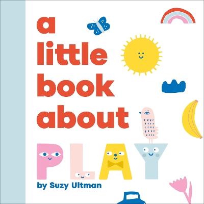 A Little Book About Play - Suzy Ultman - cover