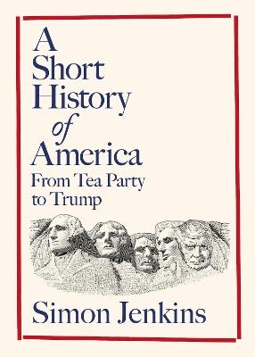 A Short History of America: From Tea Party to Trump - Simon Jenkins - cover