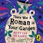 There Was a Roman in Your Garden