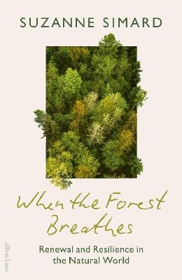 When the Forest Breathes: Renewal and Resilience in the Natural World - Suzanne Simard - cover