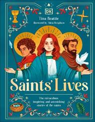 Saints' Lives: The Miraculous, Inspiring, and Astonishing Stories of the Saints