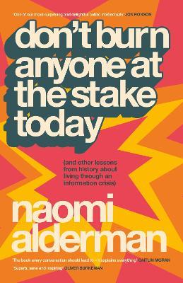 Don’t Burn Anyone at the Stake Today: (and other lessons from history about living through an information crisis) - Naomi Alderman - cover