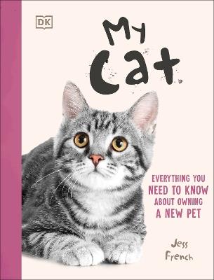 My Cat: Everything You Need to Know About Owning a New Pet - Jess French - cover