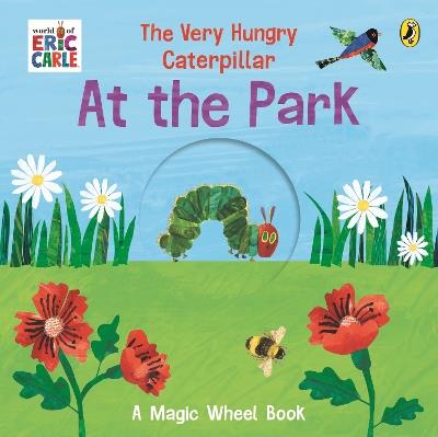 The Very Hungry Caterpillar – At the Park: A Magic Wheel Book - Eric Carle - cover