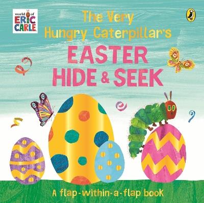 The Very Hungry Caterpillar’s Easter Hide-and-Seek: A Lift-the-Flap book - Eric Carle - cover