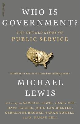 Who is Government?: The Untold Story of Public Service - Michael Lewis - cover