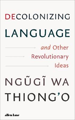Decolonizing Language and Other Revolutionary Ideas - Ngugi wa Thiong'o - cover