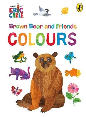 Brown Bear and Friends: Colours - Eric Carle - cover
