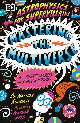 Astrophysics for Supervillains 3 Mastering the Multiverse (and Other Secrets of Space and Time) - Matthew Dr. Bothwell - cover
