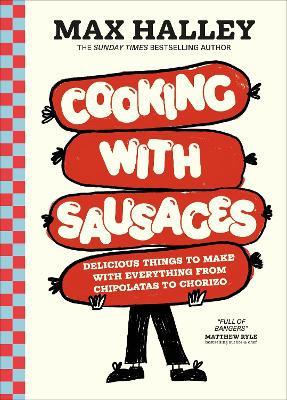 Cooking with Sausages: Delicious Things to Make with Everything from Chipolatas to Chorizo - Max Halley - cover