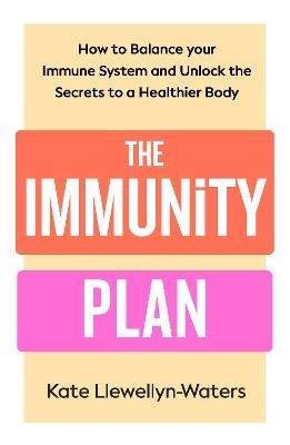 The Immunity Plan: How to Balance Your Immune System and Unlock the Secrets to a Healthier Body - Kate Llewellyn-Waters - cover
