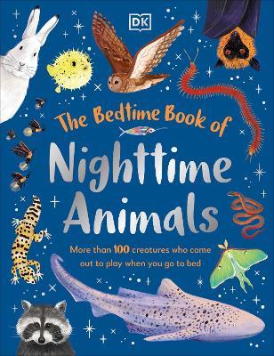 The Bedtime Book of Nighttime Animals: More Than 100 Creatures Who Come Out to Play When You Go to Bed - DK - cover