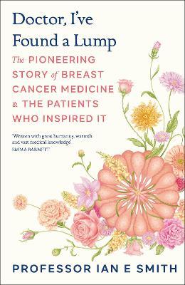 Doctor, I've Found a Lump: The Pioneering Story of Breast Cancer Medicine and the Patients Who Inspired It - Ian E. Smith - cover