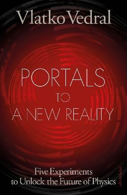 Portals to a New Reality: Five Experiments to Unlock the Future of Physics - Vlatko Vedral - cover