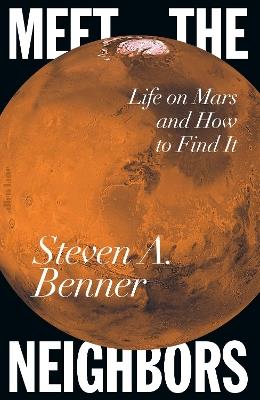 Meet the Neighbors: Life on Mars and How to Find It - Steven A. Benner - cover