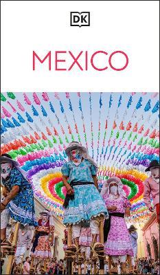 DK Mexico: Must-See Sights. Culture & History. Detailed Maps & Tours. Covers Cancún, Mexico City, Oaxaca, & more - DK Travel - cover