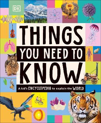 Things You Need to Know: A Kid’s Encyclopedia to Explain the World - DK - cover