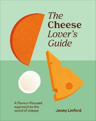 The Cheese Lover's Guide: A Flavour-focused Approach to the World of Cheese - Jenny Linford - cover