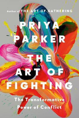 The Art of Fighting: The Transformative Power of Conflict - Priya Parker - cover