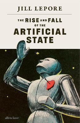 The Rise and Fall of the Artificial State - Jill Lepore - cover