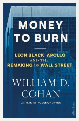 Money to Burn: Leon Black, Apollo and the Remaking of Wall Street - William D. Cohan - cover