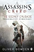 The Secret Crusade: Assassin's Creed Book 3 - Oliver Bowden - cover