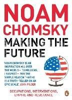 Making the Future: Occupations, Interventions, Empire and Resistance - Noam Chomsky - cover