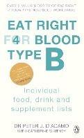 Eat Right For Blood Type B: Maximise your health with individual food, drink and supplement lists for your blood type - Peter J. D'Adamo - cover