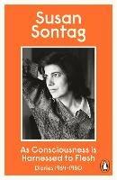As Consciousness is Harnessed to Flesh: Diaries 1964-1980 - Susan Sontag - cover