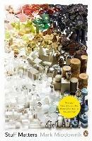 Stuff Matters: The Strange Stories of the Marvellous Materials that Shape Our Man-made World - Mark Miodownik - cover