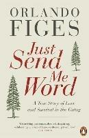 Just Send Me Word: A True Story of Love and Survival in the Gulag - Orlando Figes - cover