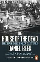 The House of the Dead: Siberian Exile Under the Tsars - Daniel Beer - cover
