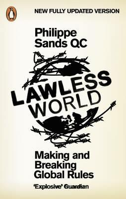Lawless World: Making and Breaking Global Rules - Philippe Sands - cover