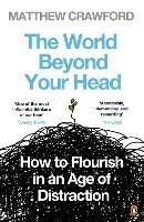The World Beyond Your Head: How to Flourish in an Age of Distraction - Matthew Crawford - cover
