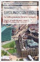 Ground Control: Fear and happiness in the twenty-first-century city - Anna Minton - cover