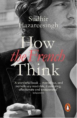 How the French Think: An Affectionate Portrait of an Intellectual People - Sudhir Hazareesingh - cover