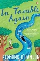 In Trouble Again: A Journey Between the Orinoco and the Amazon - Redmond O'Hanlon - cover
