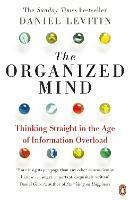 The Organized Mind: The Science of Preventing Overload, Increasing Productivity and Restoring Your Focus - Daniel Levitin - cover