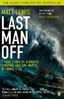 Last Man Off: A True Story of Disaster, Survival and One Man's Ultimate Test - Matt Lewis - cover