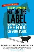 Not On the Label: What Really Goes into the Food on Your Plate - Felicity Lawrence - cover