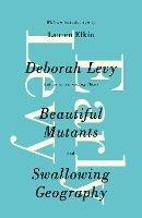 Early Levy: Beautiful Mutants and Swallowing Geography - Deborah Levy - cover