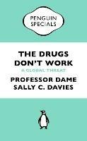 The Drugs Don't Work: A Global Threat - Professor Dame Sally Davies,Jonathan Grant,Mike Catchpole - cover