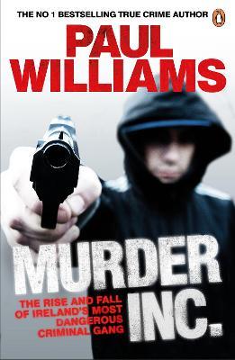 Murder Inc.: The Rise and Fall of Ireland's Most Dangerous Criminal Gang - Paul Williams - cover