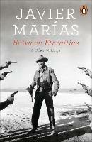 Between Eternities: and Other Writings - Javier Marías - cover