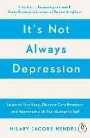 It's Not Always Depression: A New Theory of Listening to Your Body, Discovering Core Emotions and Reconnecting with Your Authentic Self - Hilary Jacobs Hendel - cover