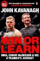 Win or Learn: MMA, Conor McGregor and Me: A Trainer's Journey - John Kavanagh - cover
