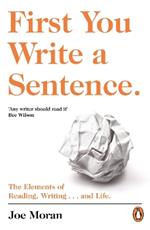 First You Write a Sentence.: The Elements of Reading, Writing ... and Life.
